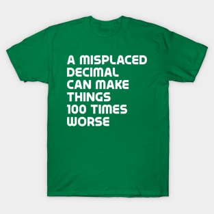A misplaced decimal can make things 100 times worse - math humor T-Shirt